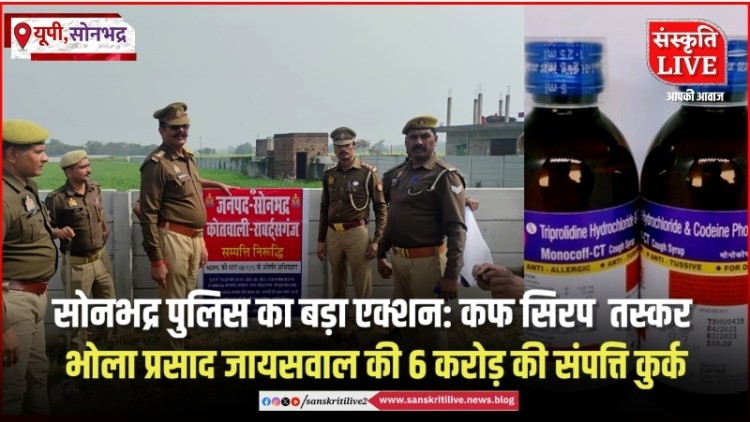 सोनभद्र पुलिस का बड़ा एक्शन: कफ सिरप  तस्कर भोला प्रसाद जायसवाल की 6 करोड़ की संपत्ति&nbsp;कुर्क